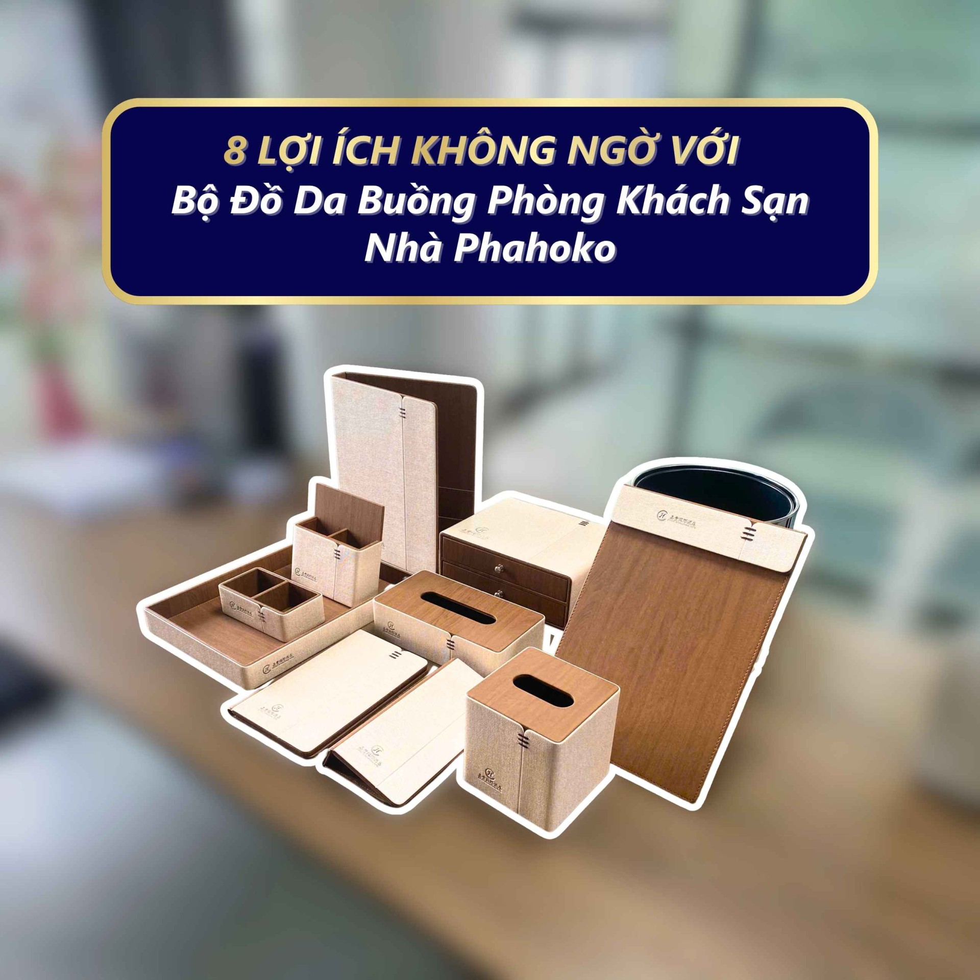 Đồ Da Buồng Phòng Khách Sạn Phahoko – Với 8 Lợi Ích Chính